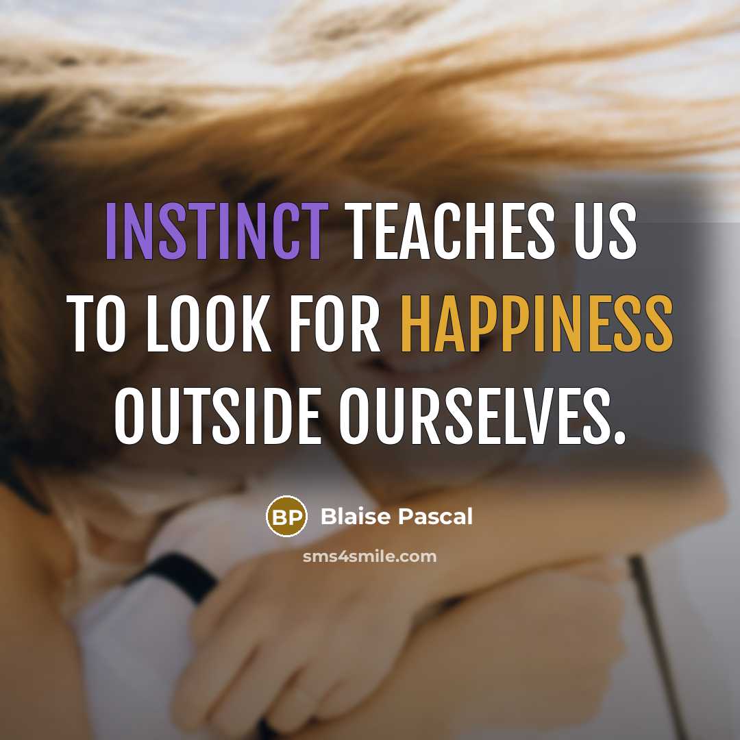 “Instinct teaches us to look for happiness outside ourselves.” quote by Blaise Pascal