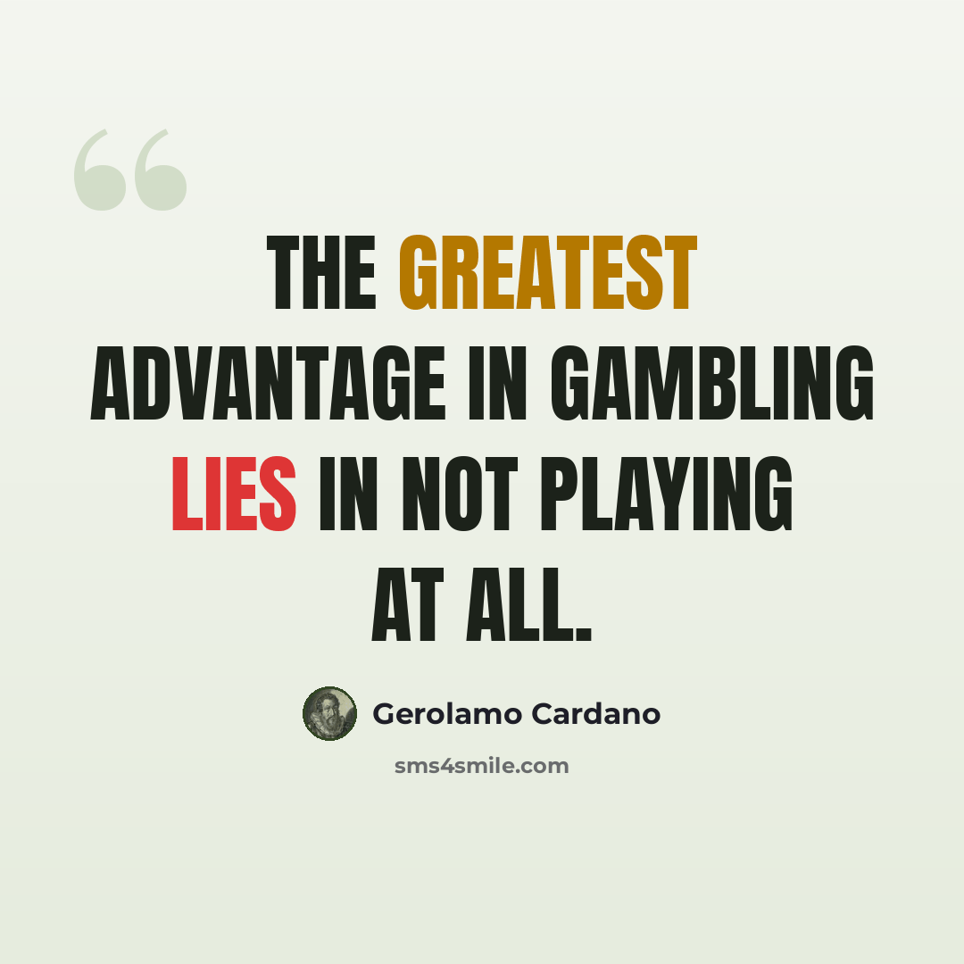 “The greatest advantage in gambling lies in not playing at all.” quote by Gerolamo Cardano