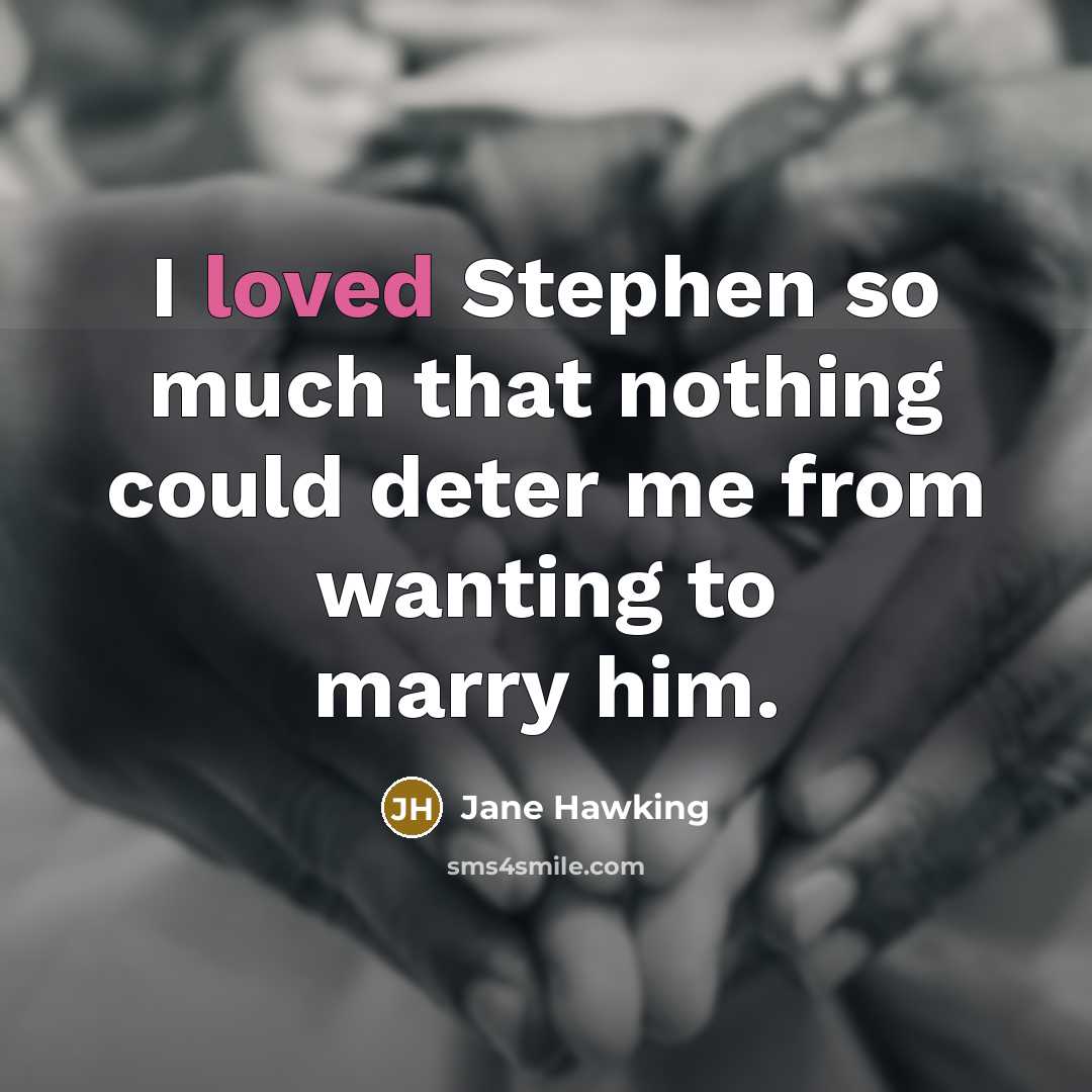 “I loved Stephen so much that nothing could deter me from wanting to marry him.” quote by Jane Hawking