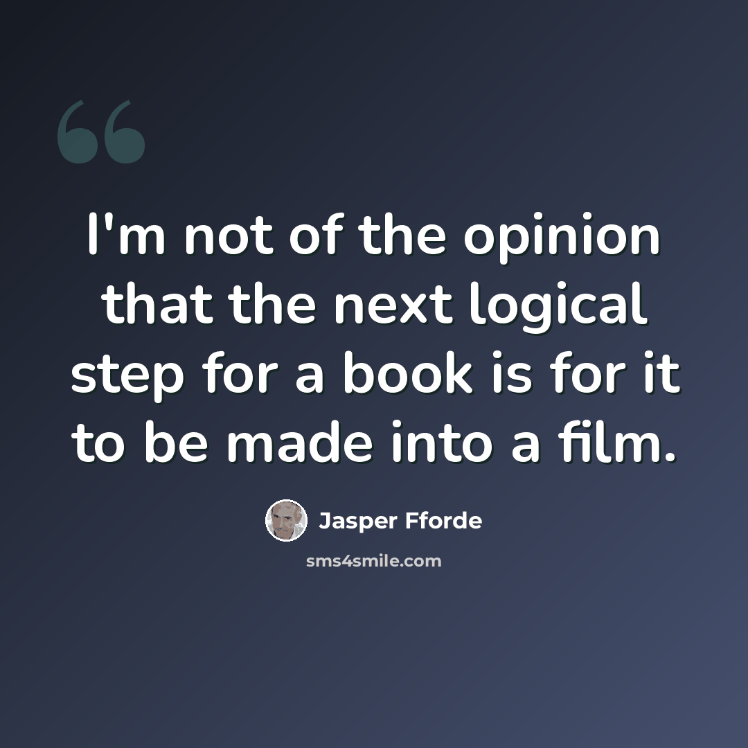 “I'm not of the opinion that the next logical step for a book is for it to be made into a film.” quote by Jasper Fforde