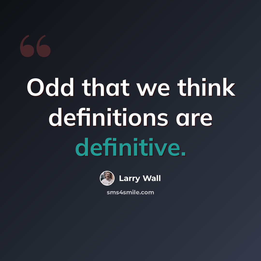 “Odd that we think definitions are definitive.” quote by Larry Wall