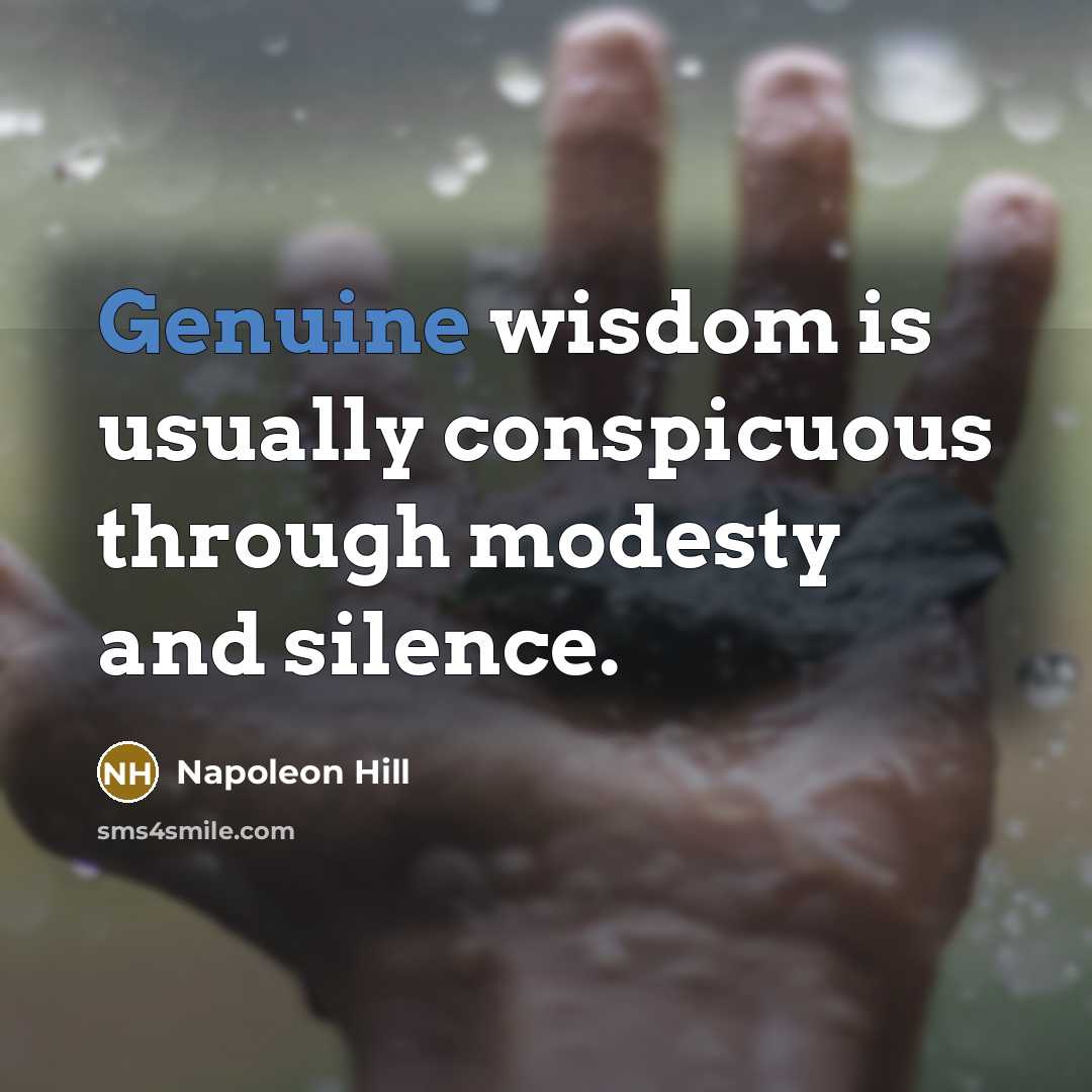 “Genuine wisdom is usually conspicuous through modesty and silence.” quote by Napoleon Hill