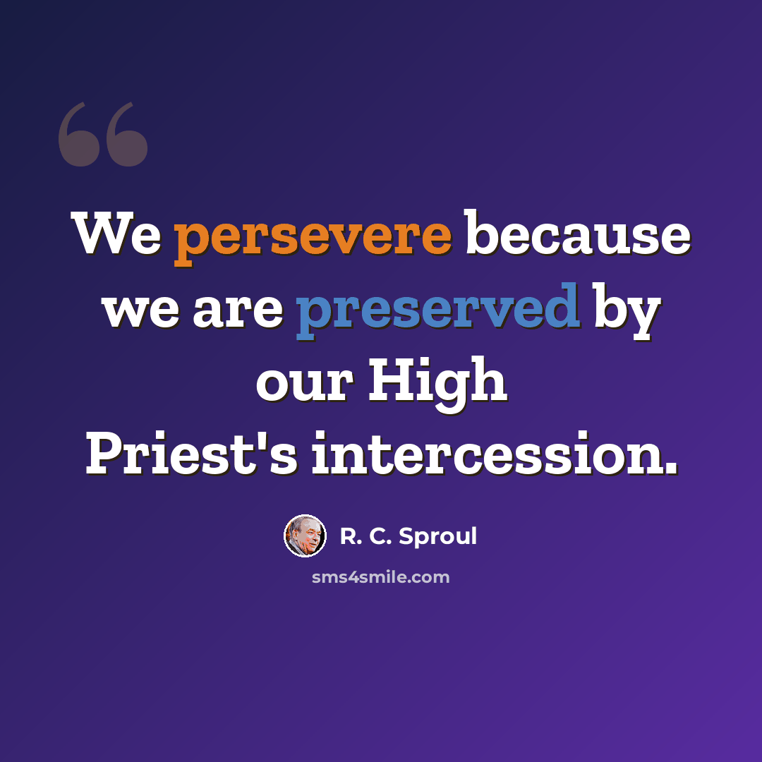 “We persevere because we are preserved by our High Priest's intercession.” quote by R. C. Sproul
