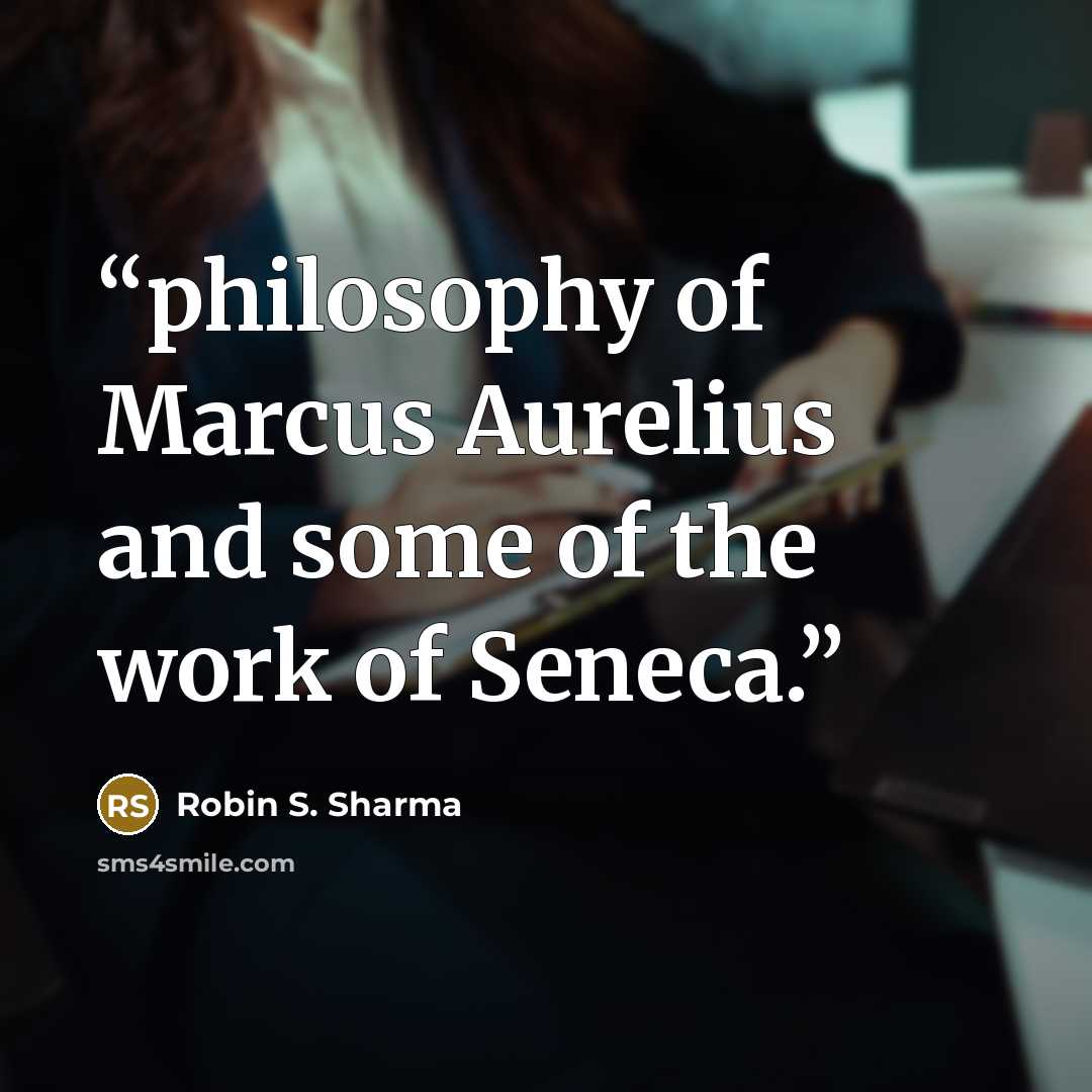 “philosophy of Marcus Aurelius and some of the work of Seneca.” quote by Robin S. Sharma