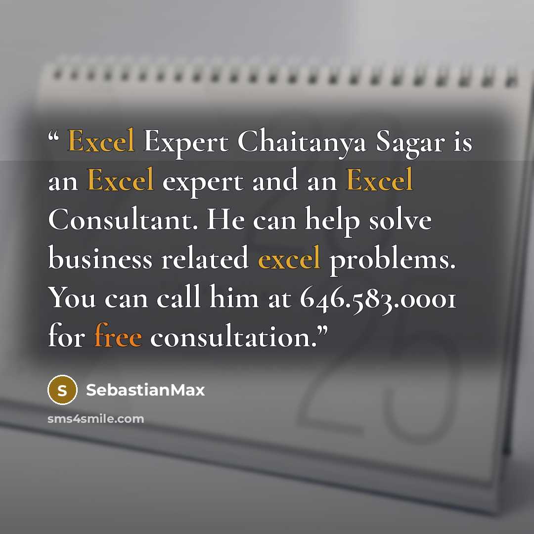 “Excel Expert Chaitanya Sagar is an Excel expert and an Excel Consultant. He can help solve business related excel problems. You can call him at 646.583.0001 for free consultation.” quote by SebastianMax