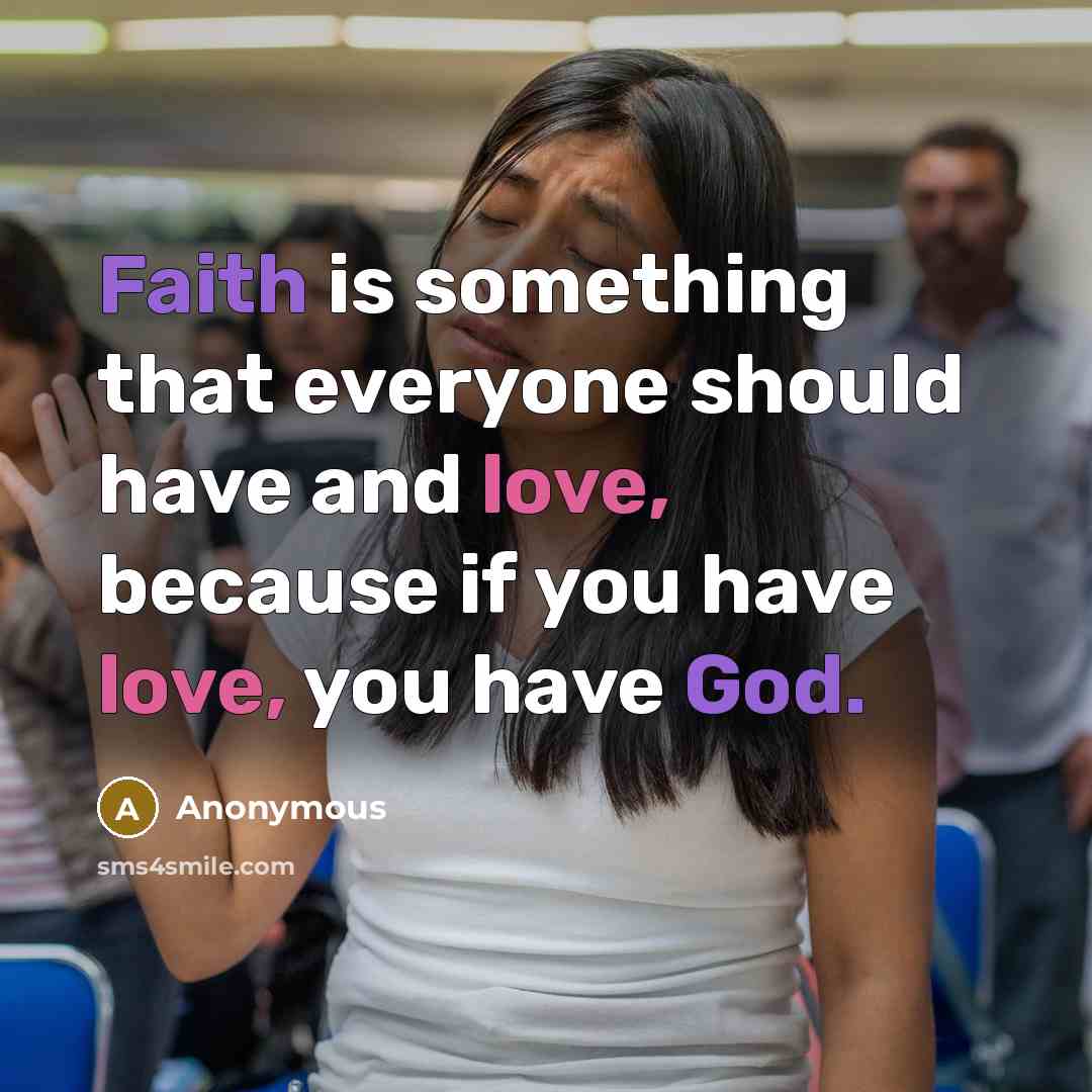 “Faith is something that everyone should have and love, because if you have love, you have God.” quote by Anonymous