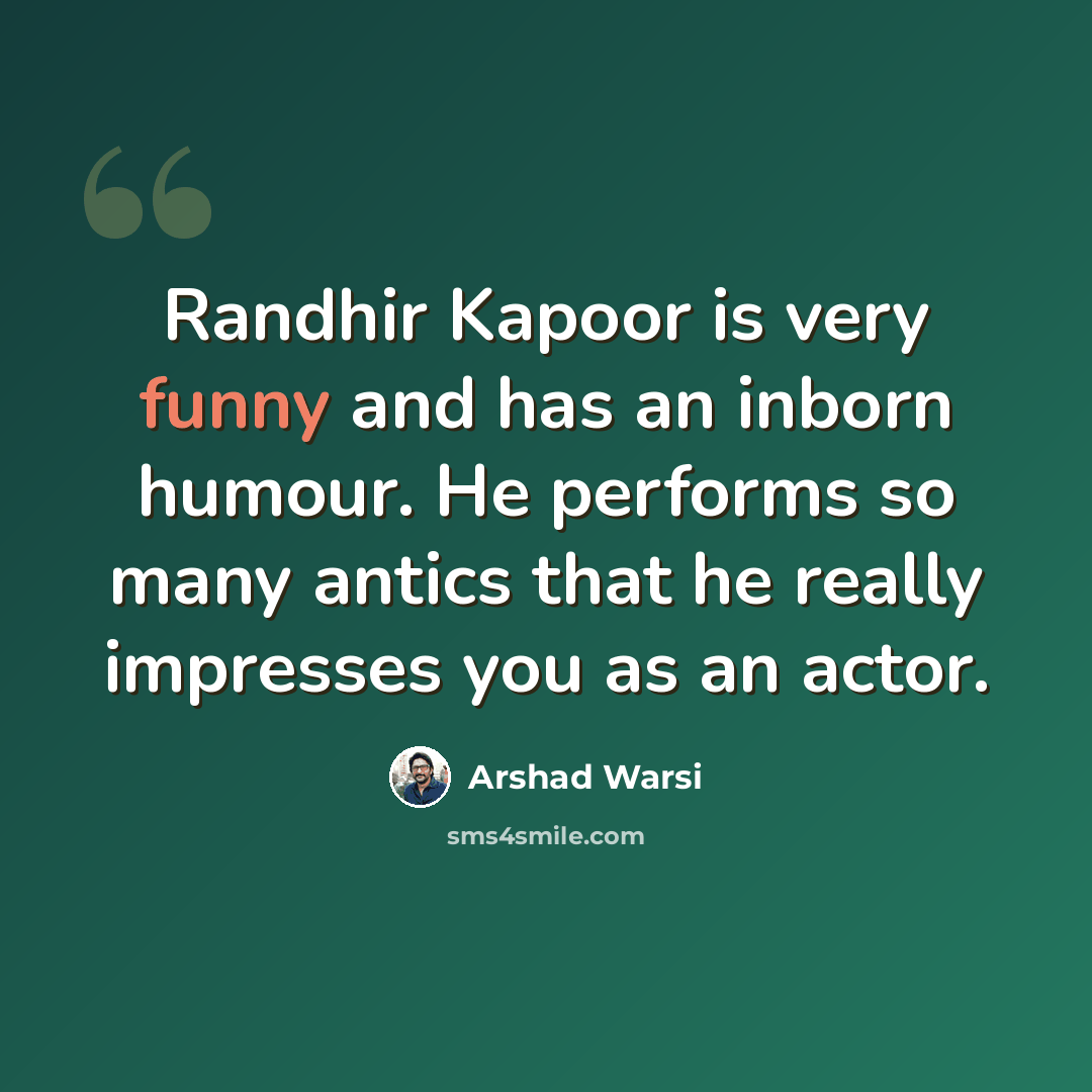 “Randhir Kapoor is very funny and has an inborn humour. He performs so many antics that he really impresses you as an actor.” quote by Arshad Warsi