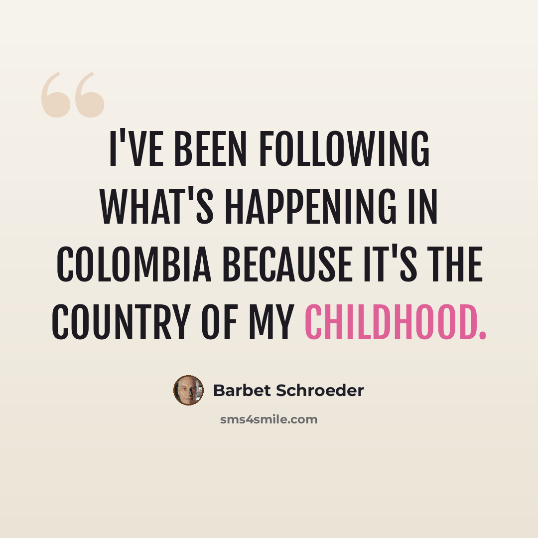 “I've been following what's happening in Colombia because it's the country of my childhood.” quote by Barbet Schroeder