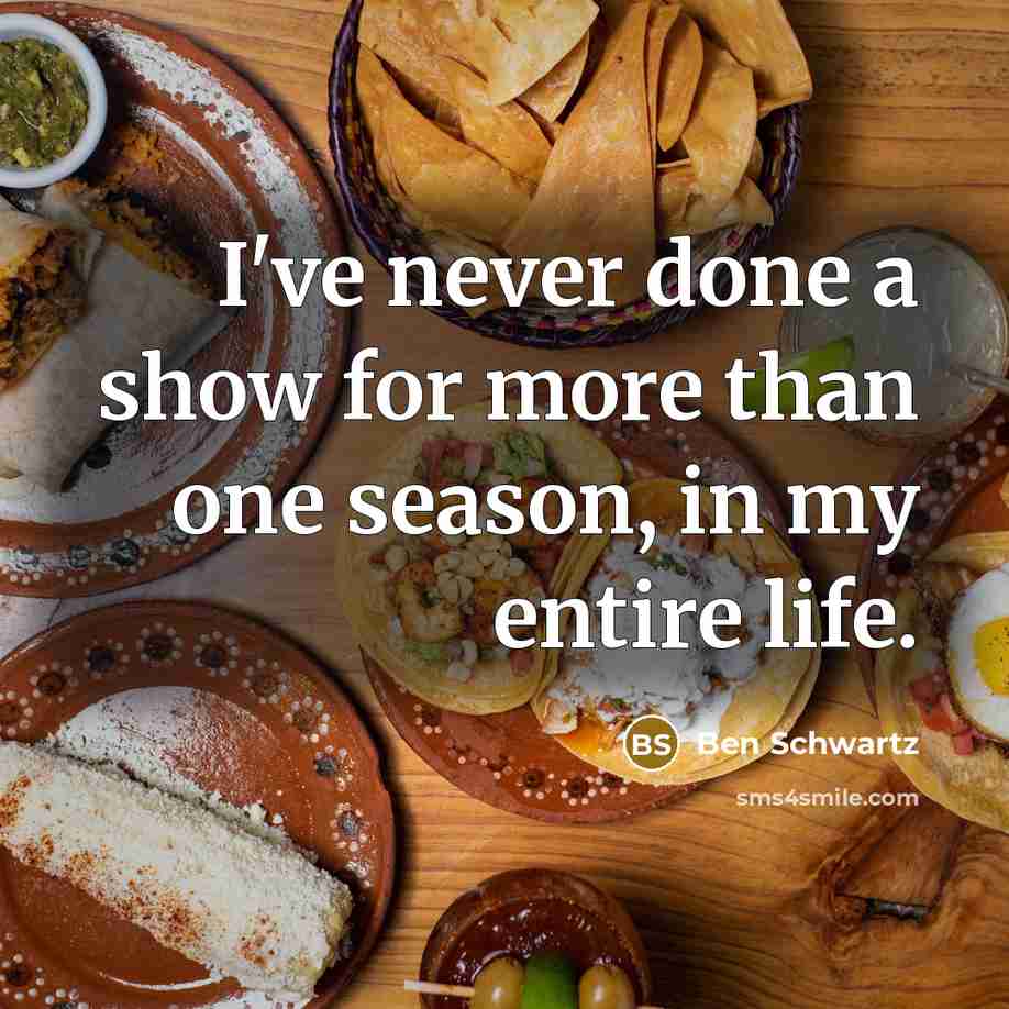 “I've never done a show for more than one season, in my entire life.” quote by Ben Schwartz