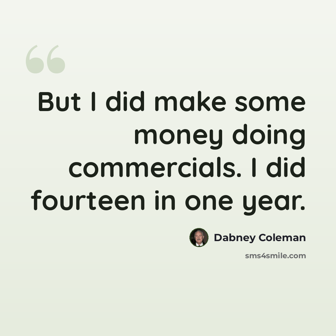 “But I did make some money doing commercials. I did fourteen in one year.” quote by Dabney Coleman
