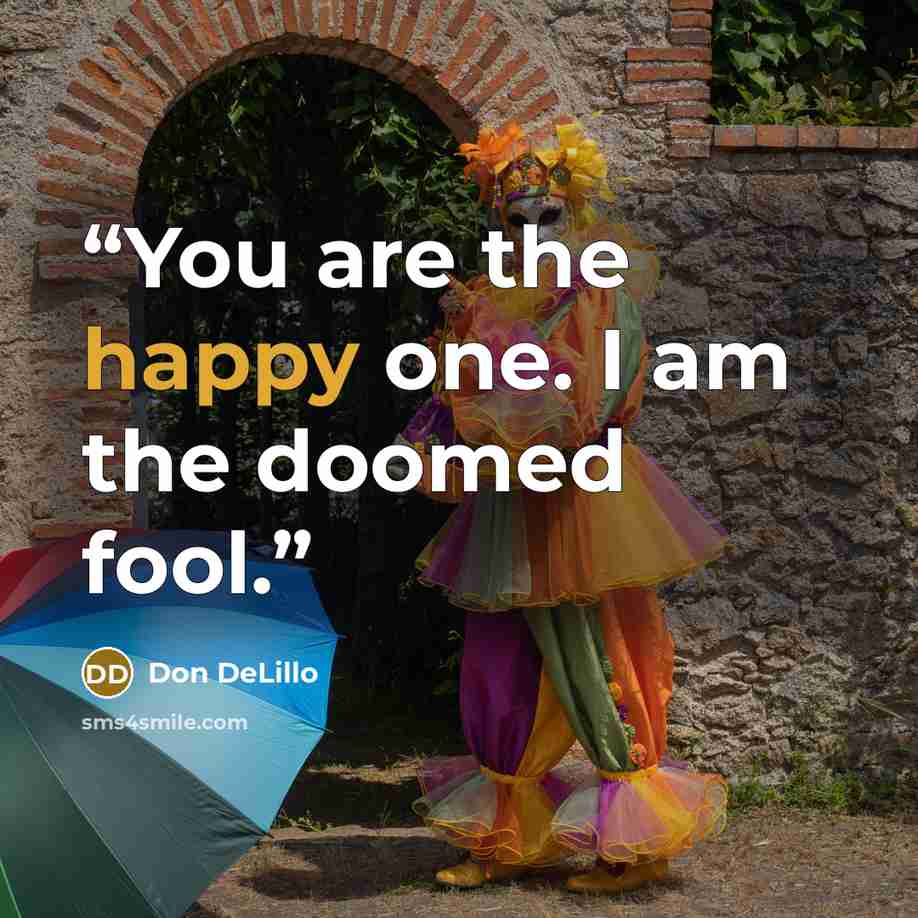 “You are the happy one. I am the doomed fool.” quote by Don DeLillo