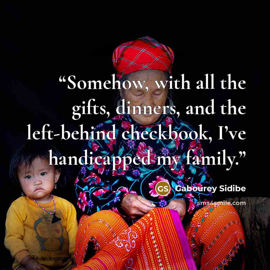 “Somehow, with all the gifts, dinners, and the left-behind checkbook, I’ve handicapped my family.” quote by Gabourey Sidibe