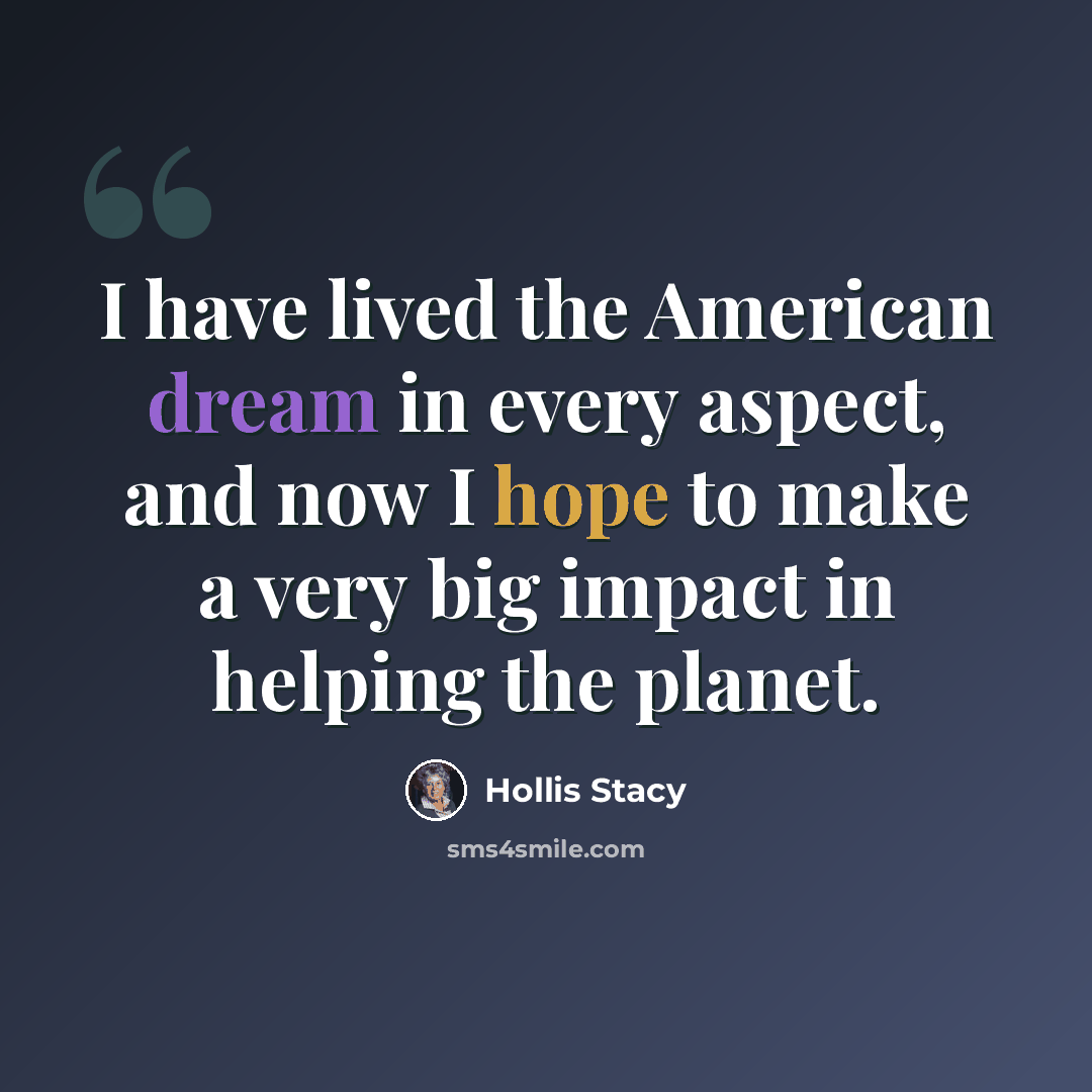 “I have lived the American dream in every aspect, and now I hope to make a very big impact in helping the planet.” quote by Hollis Stacy