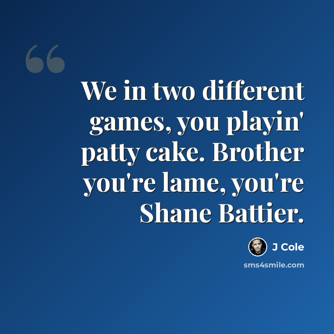 “We in two different games, you playin' patty cake. Brother you're lame, you're Shane Battier.” quote by J Cole
