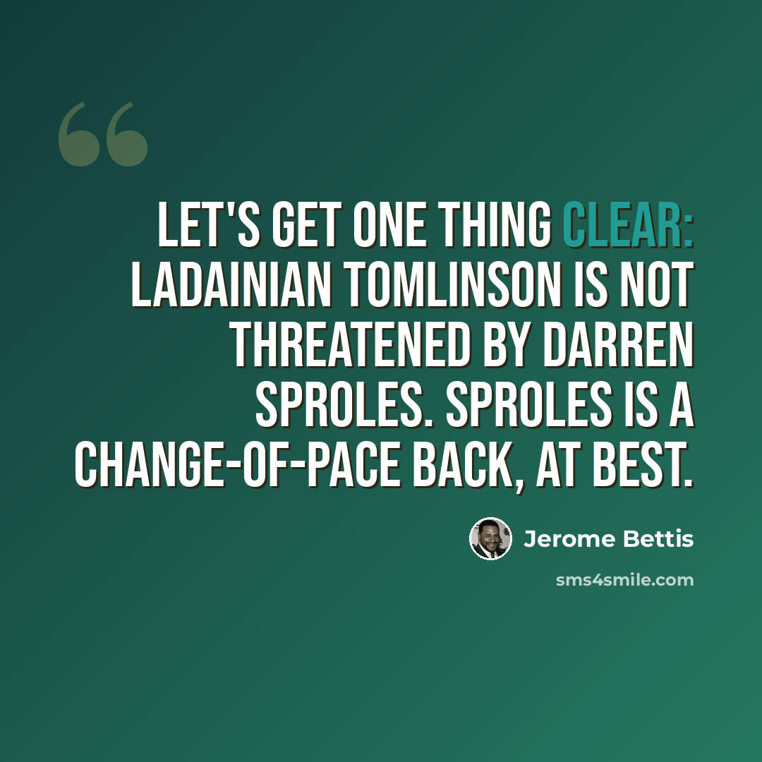 “Let's get one thing clear: LaDainian Tomlinson is not threatened by Darren Sproles. Sproles is a change-of-pace back, at best.” quote by Jerome Bettis