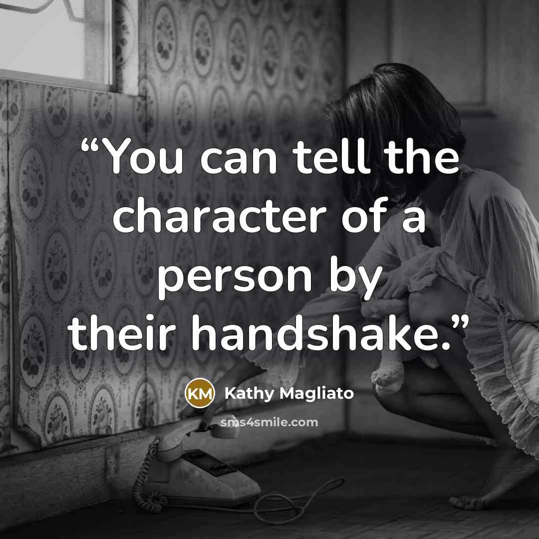 “You can tell the character of a person by their handshake.” quote by Kathy Magliato