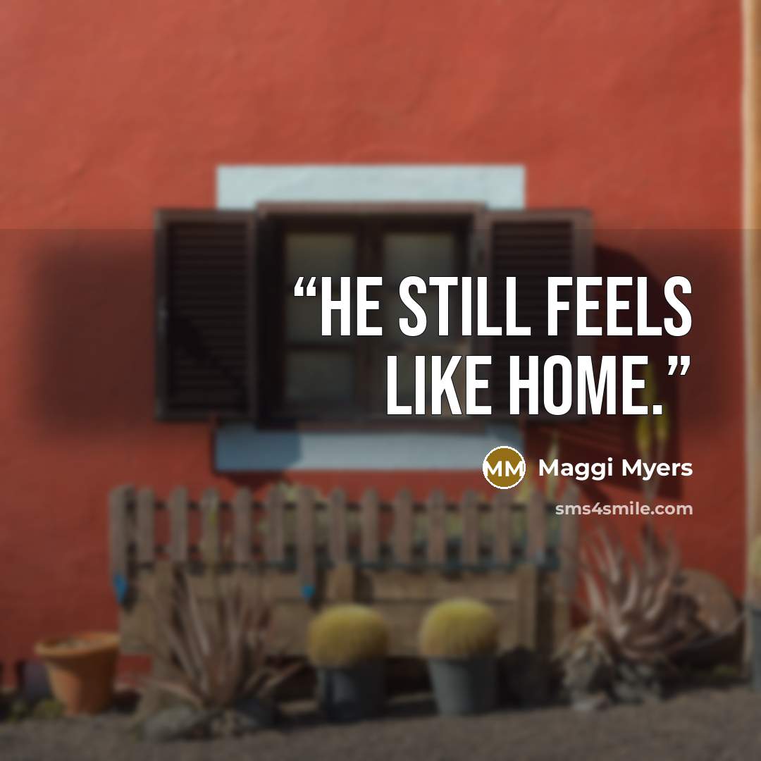 “He still feels like home.” quote by Maggi Myers