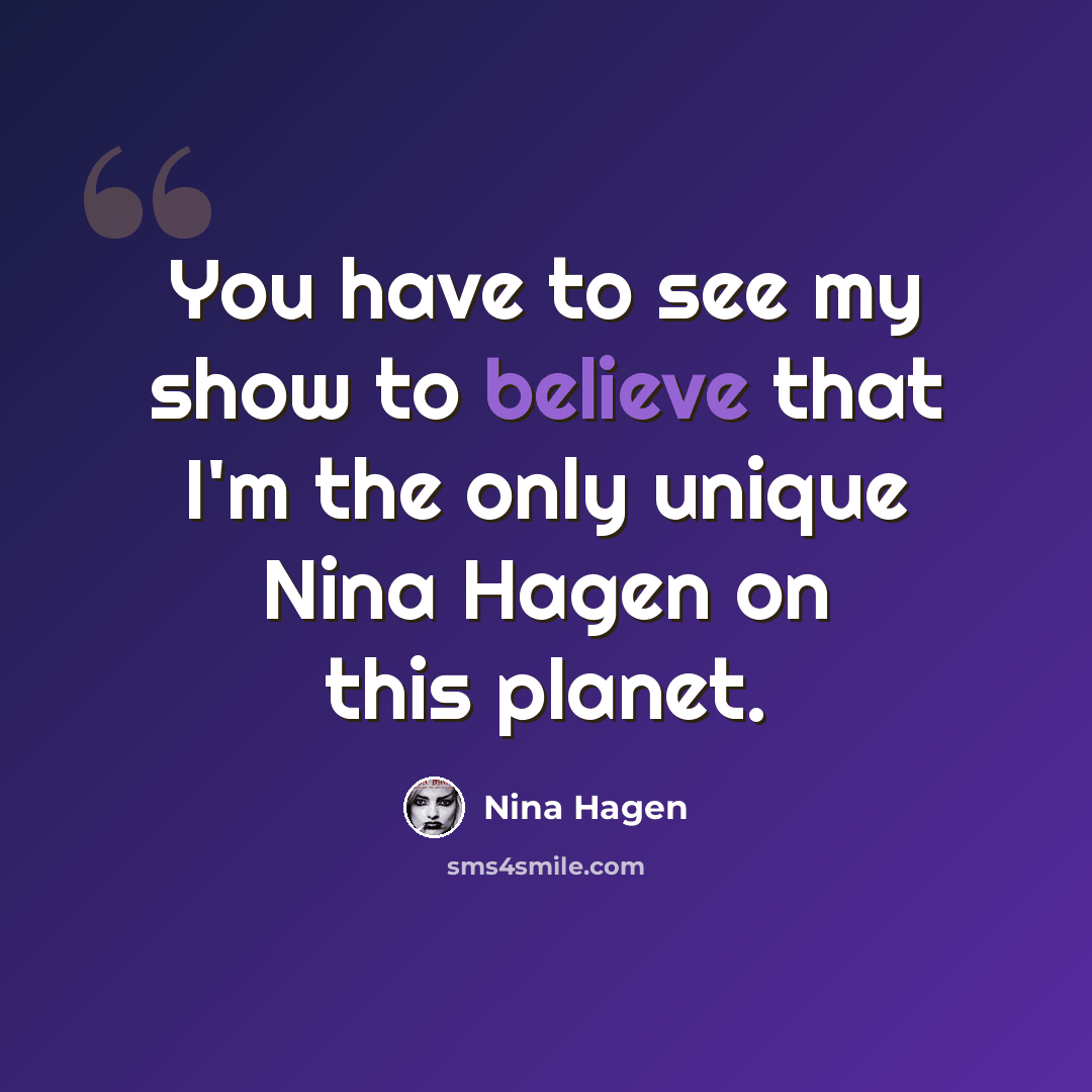 “You have to see my show to believe that I'm the only unique Nina Hagen on this planet.” quote by Nina Hagen