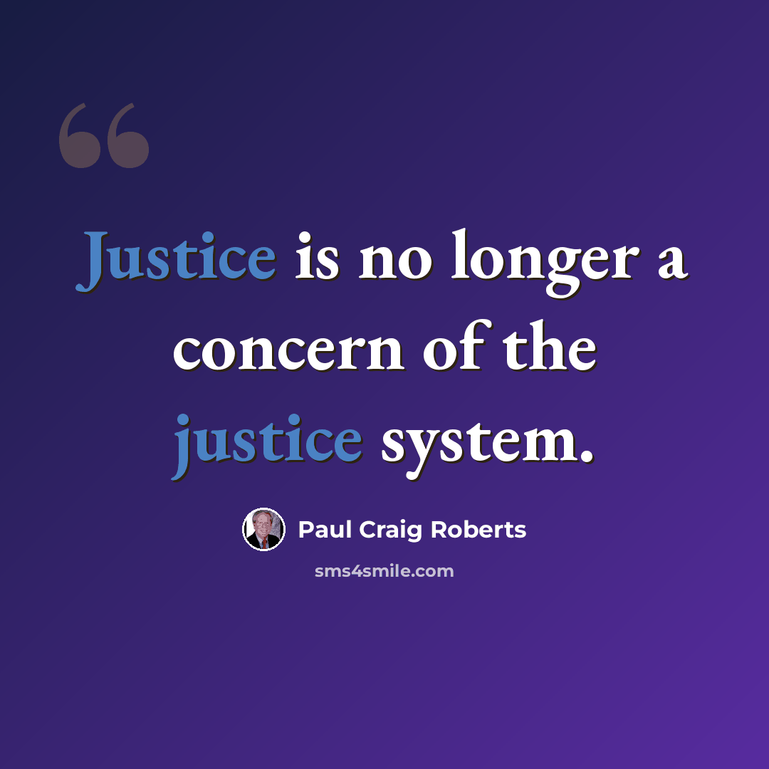 “Justice is no longer a concern of the justice system.” quote by Paul Craig Roberts