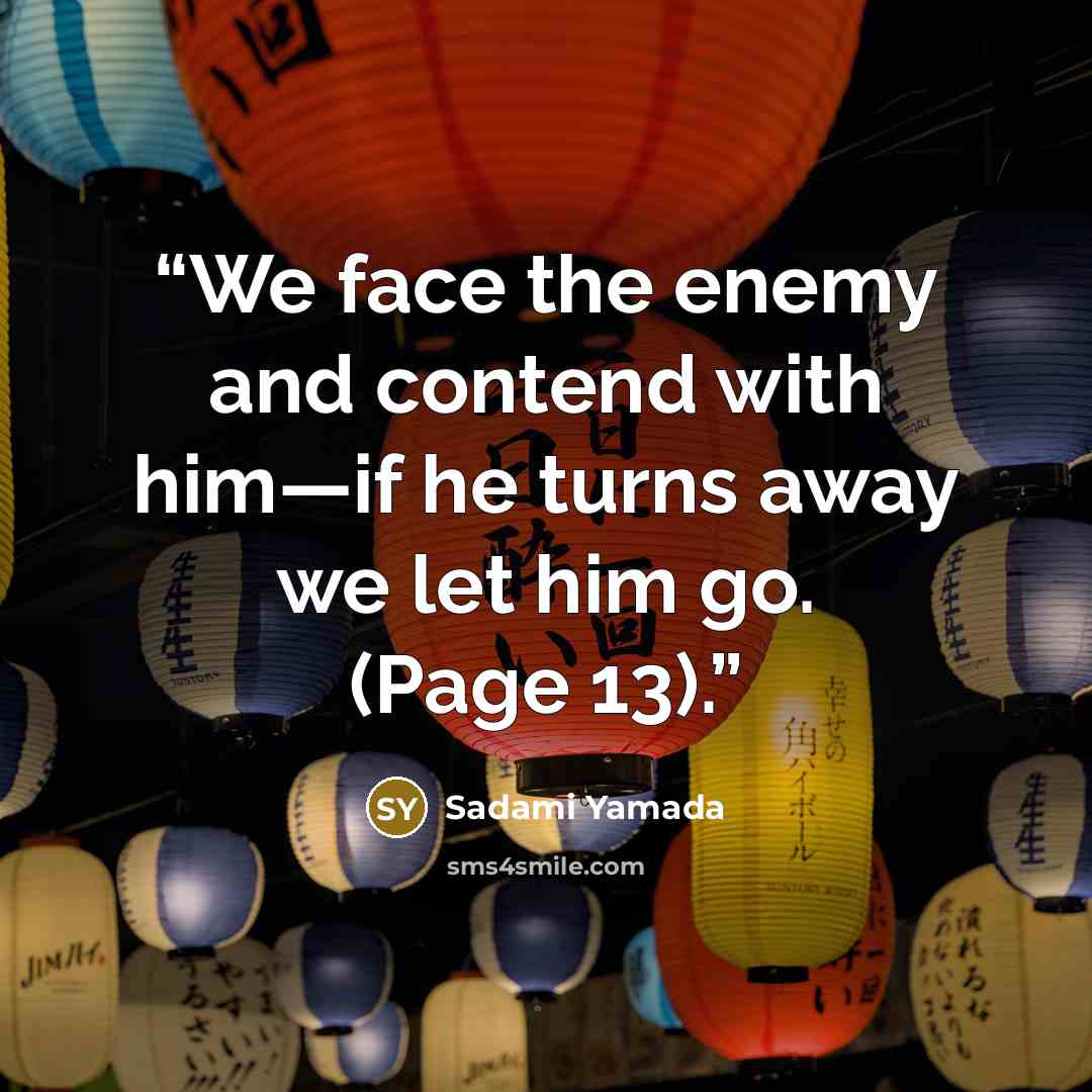“We face the enemy and contend with him—if he turns away we let him go. (Page 13).” quote by Sadami Yamada
