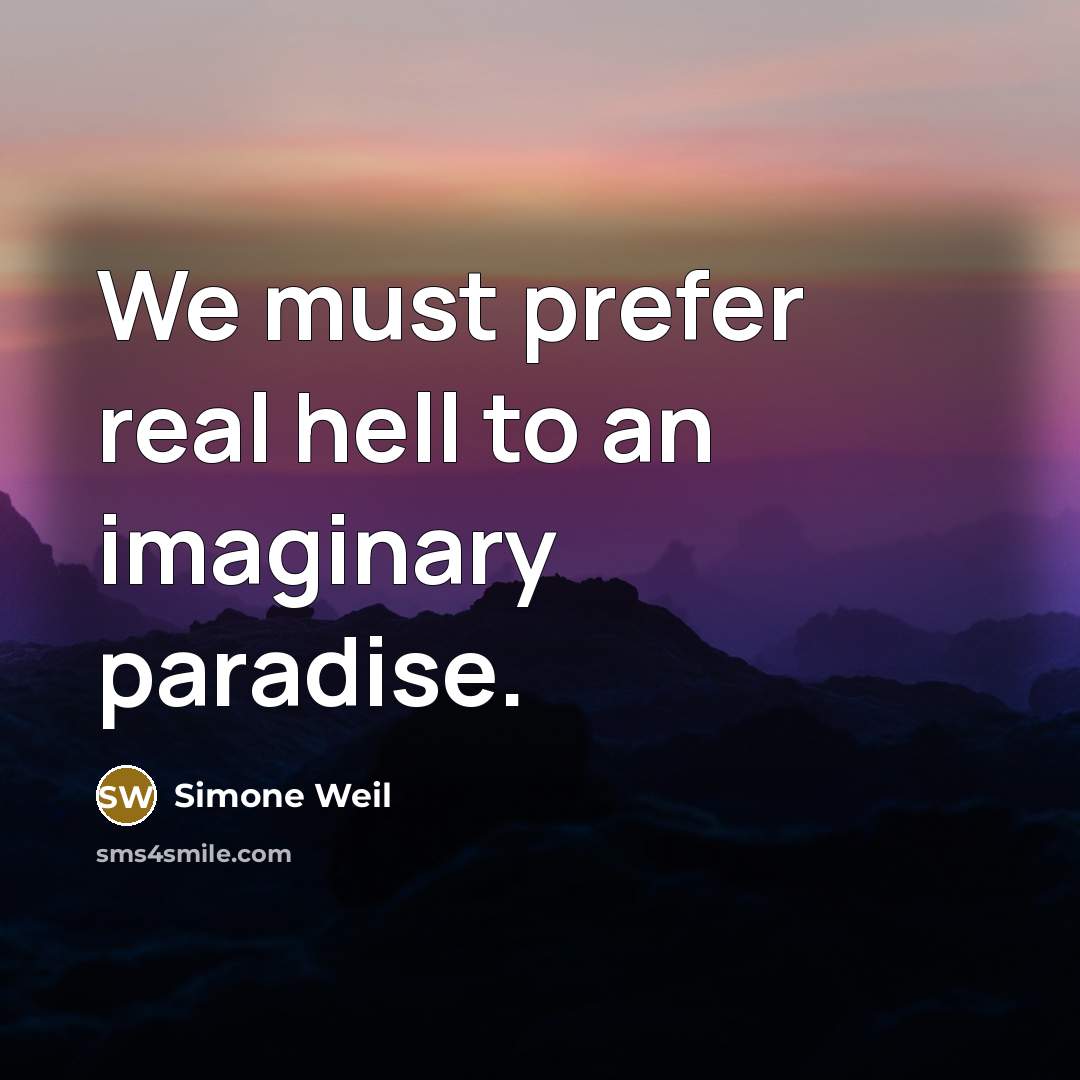 “We must prefer real hell to an imaginary paradise.” quote by Simone Weil