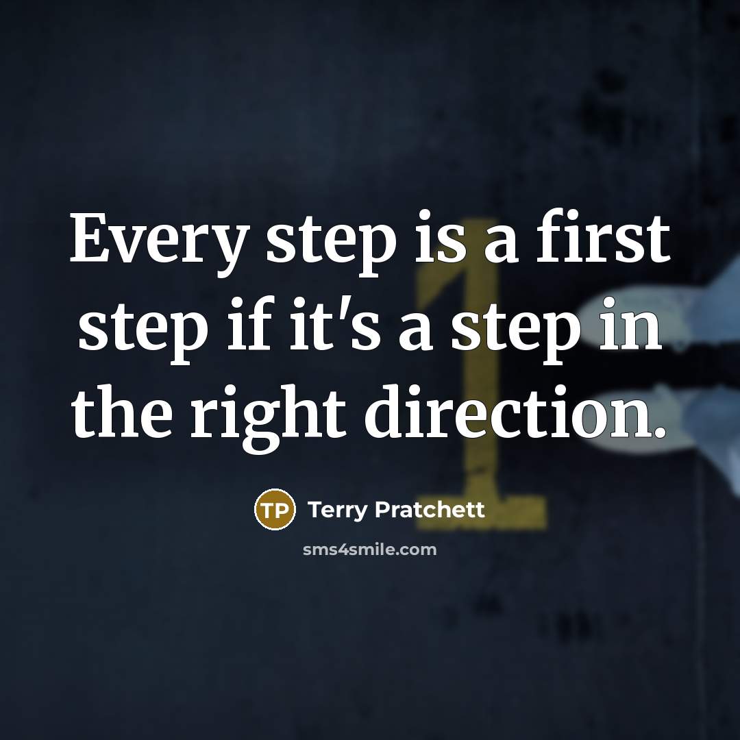 “Every step is a first step if it's a step in the right direction.” quote by Terry Pratchett