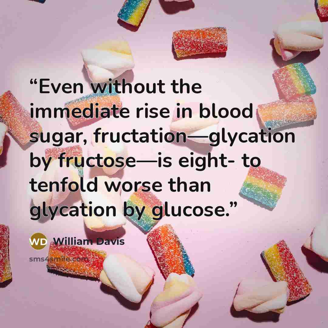 “Even without the immediate rise in blood sugar, fructation—glycation by fructose—is eight- to tenfold worse than glycation by glucose.” quote by William Davis