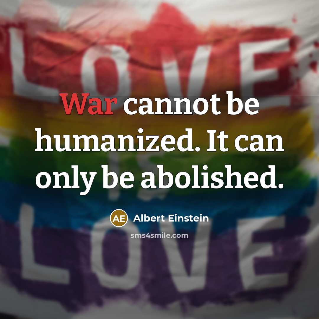 “War cannot be humanized. It can only be abolished.” quote by Albert Einstein