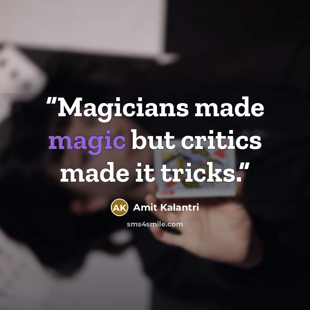 “Magicians made magic but critics made it tricks.” quote by Amit Kalantri