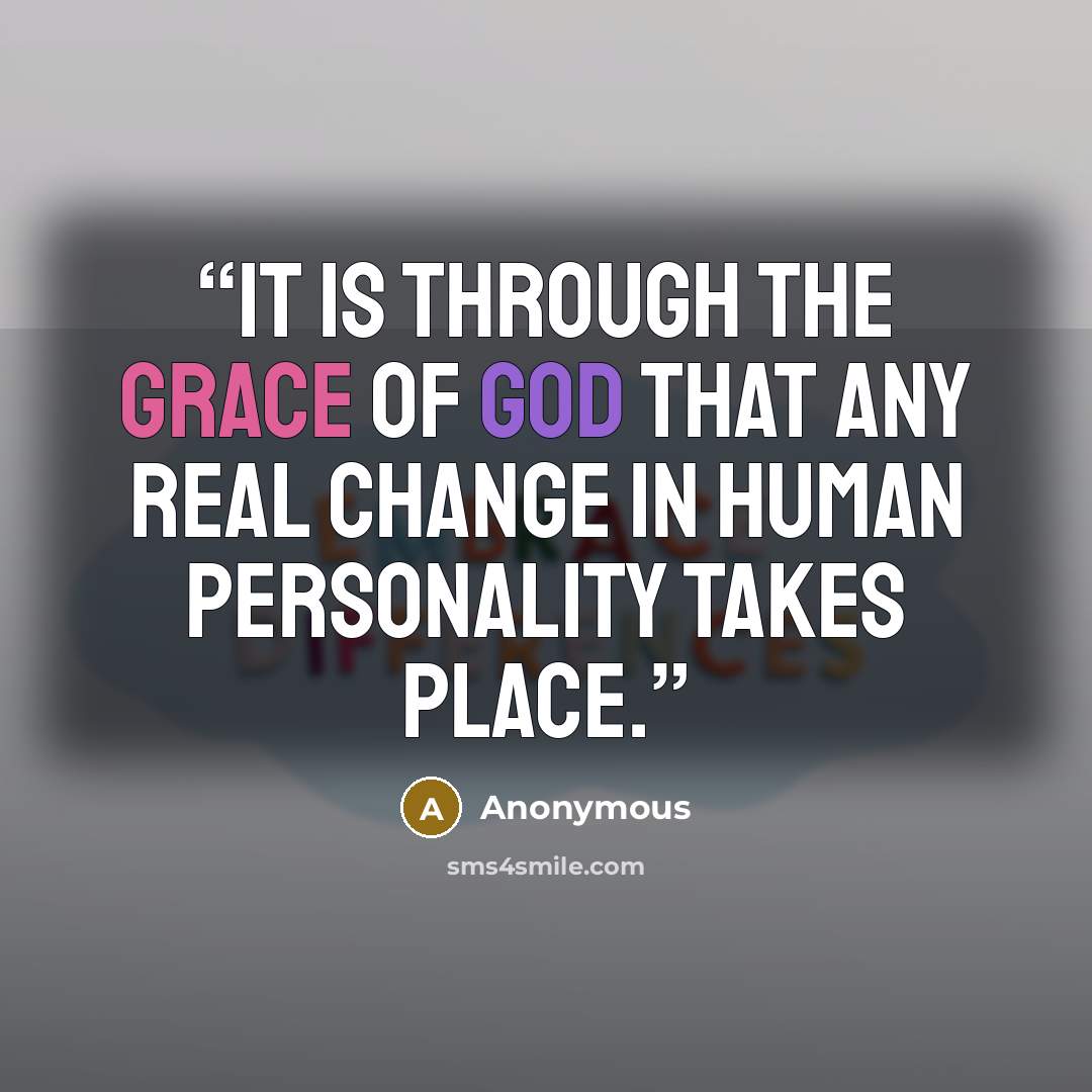 “it is through the grace of God that any real change in human personality takes place.” quote by Anonymous