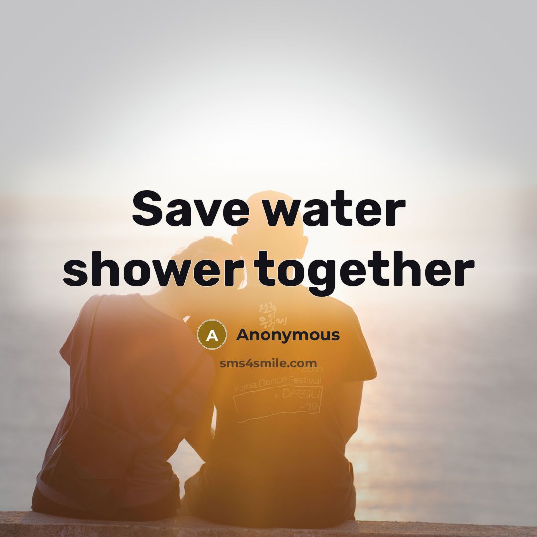 “Save water shower together” quote by Anonymous