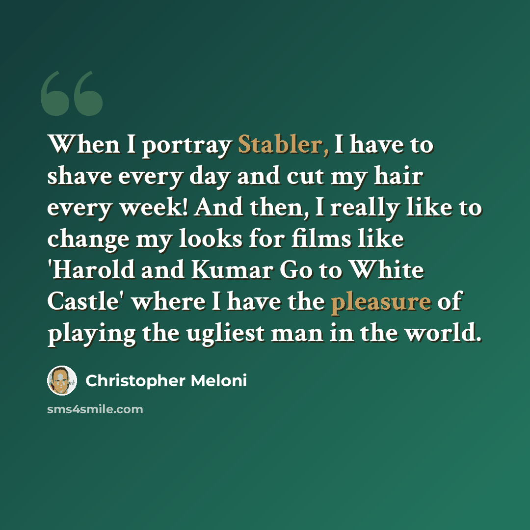 “When I portray Stabler, I have to shave every day and cut my hair every week! And then, I really like to change my looks for films like 'Harold and Kumar Go to White Castle' where I have the pleasure of playing the ugliest man in the world.” quote by Christopher Meloni
