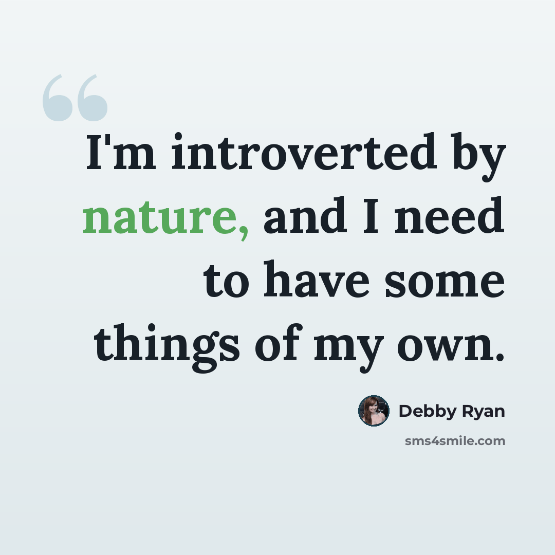 “I'm introverted by nature, and I need to have some things of my own.” quote by Debby Ryan