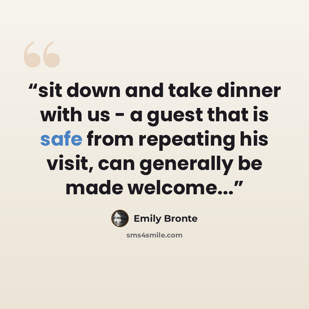 “sit down and take dinner with us - a guest that is safe from repeating his visit, can generally be made welcome...” quote by Emily Brontë