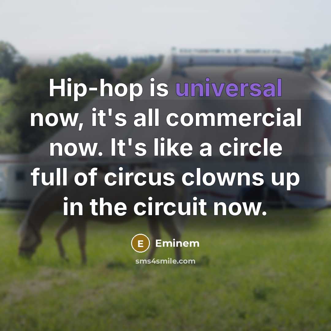 “Hip-hop is universal now, it's all commercial now. It's like a circle full of circus clowns up in the circuit now.” quote by Eminem