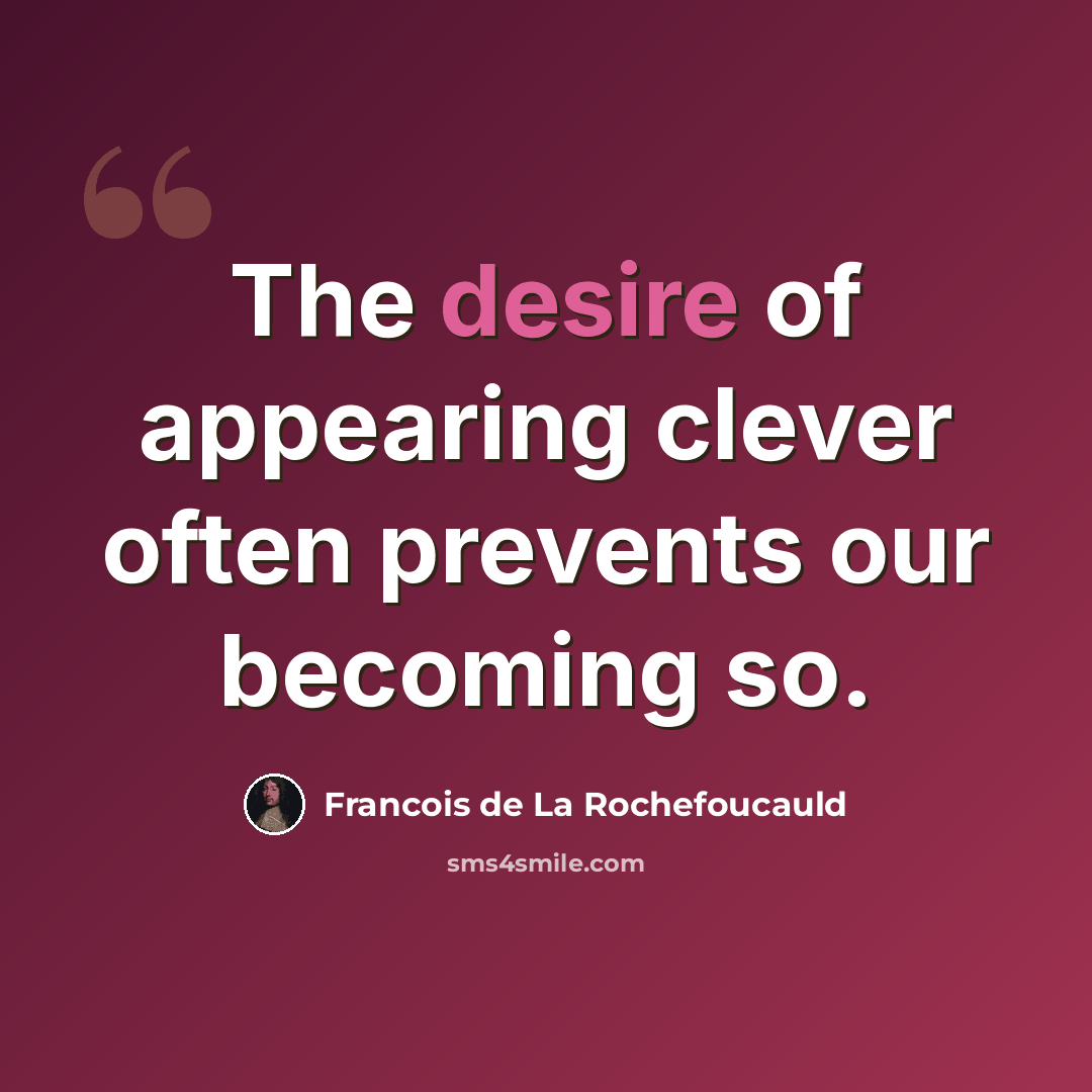 “The desire of appearing clever often prevents our becoming so.” quote by Francois de La Rochefoucauld