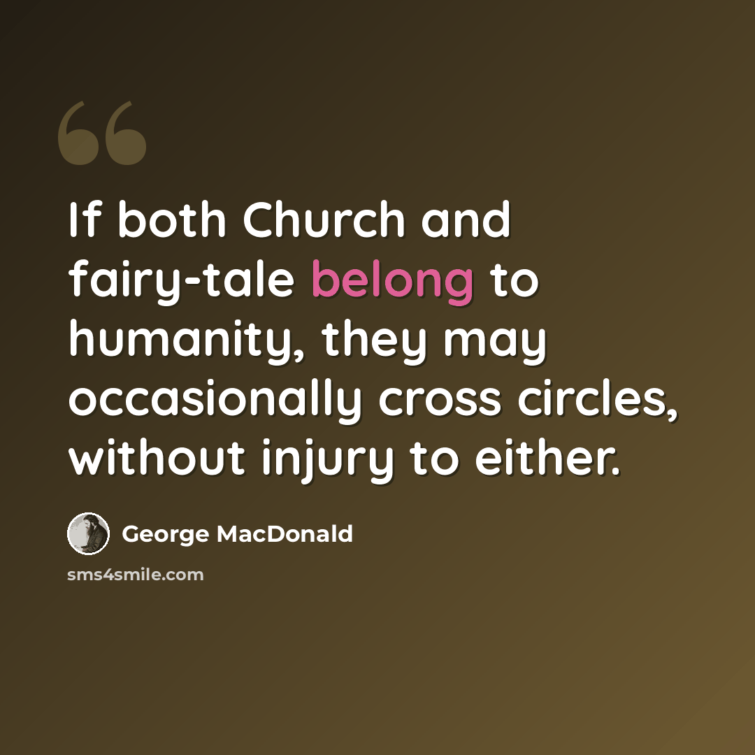 “If both Church and fairy-tale belong to humanity, they may occasionally cross circles, without injury to either.” quote by George MacDonald