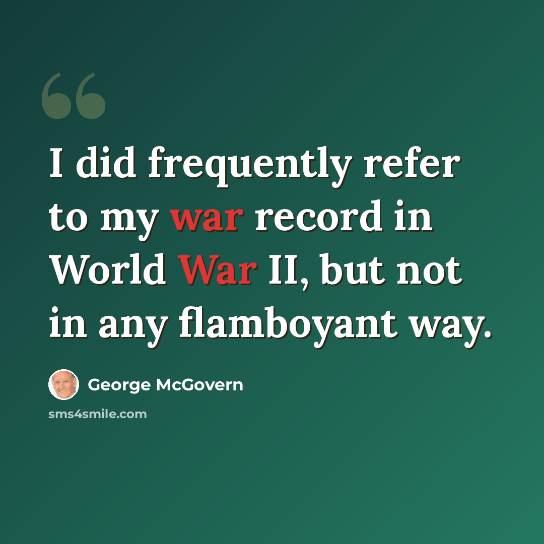 “I did frequently refer to my war record in World War II, but not in any flamboyant way.” quote by George McGovern