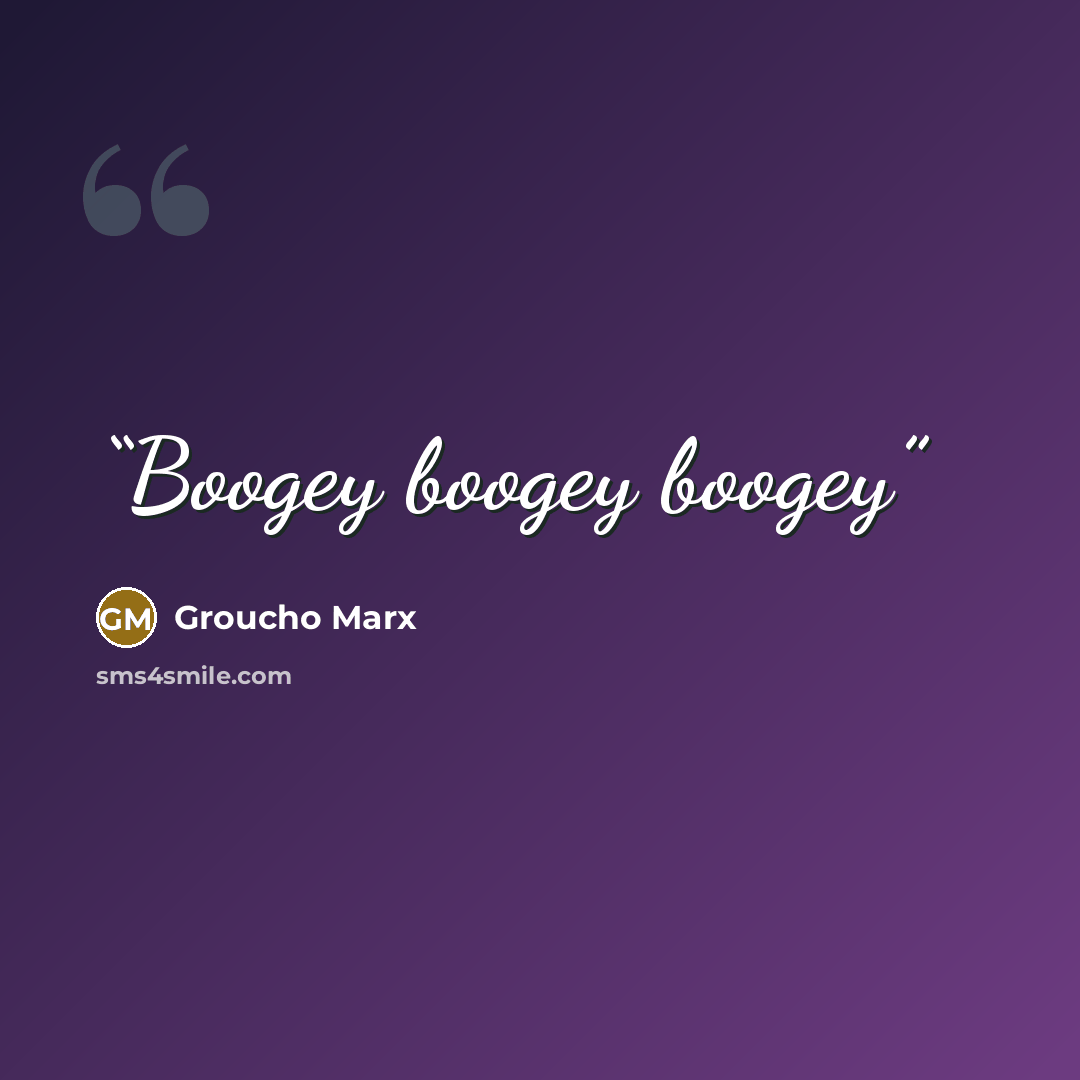 “Boogey boogey boogey” quote by Groucho Marx
