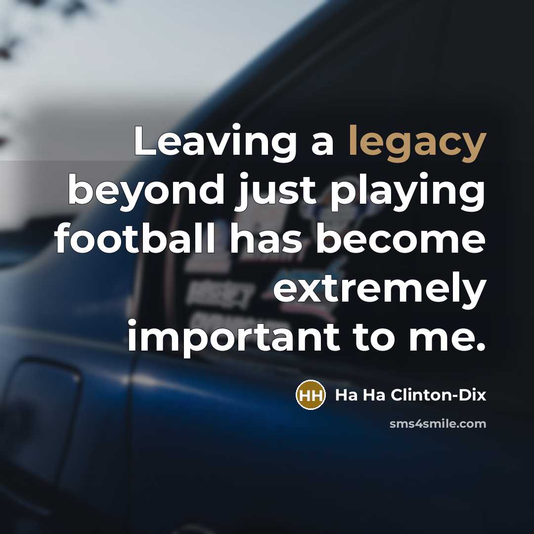 “Leaving a legacy beyond just playing football has become extremely important to me.” quote by Ha Ha Clinton-Dix