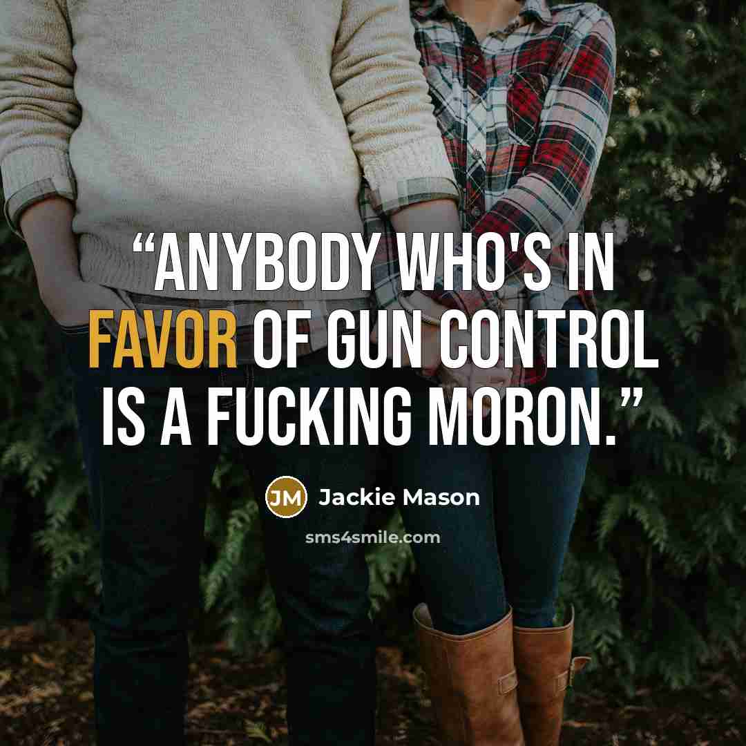 “Anybody who's in favor of gun control is a fucking moron.” quote by Jackie Mason