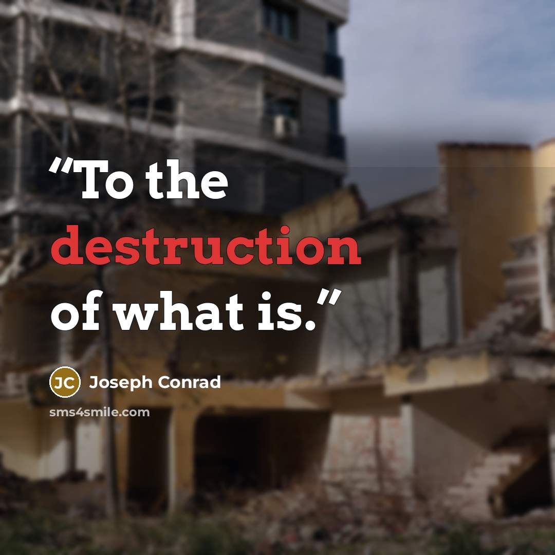 “To the destruction of what is.” quote by Joseph Conrad