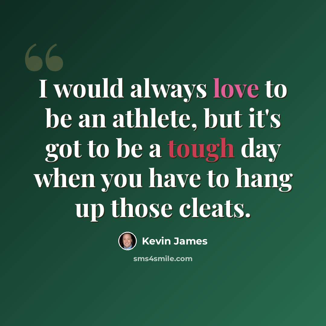 “I would always love to be an athlete, but it's got to be a tough day when you have to hang up those cleats.” quote by Kevin James