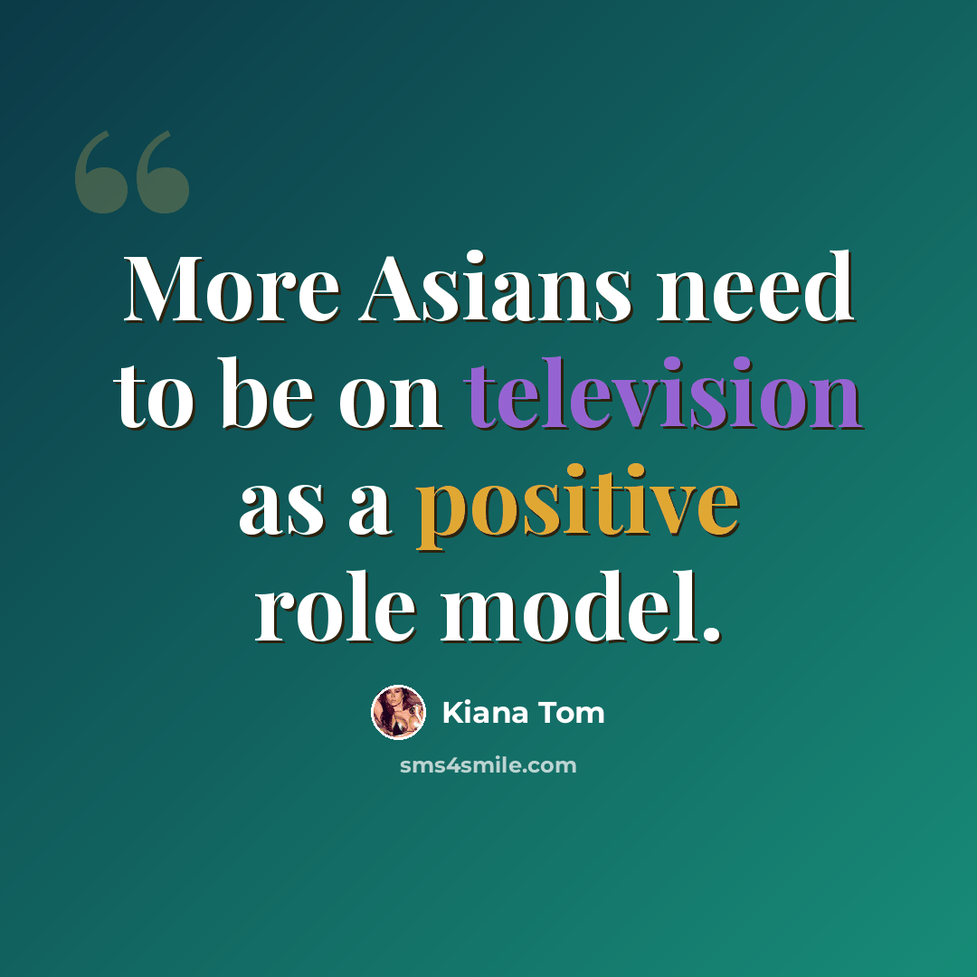 “More Asians need to be on television as a positive role model.” quote by Kiana Tom