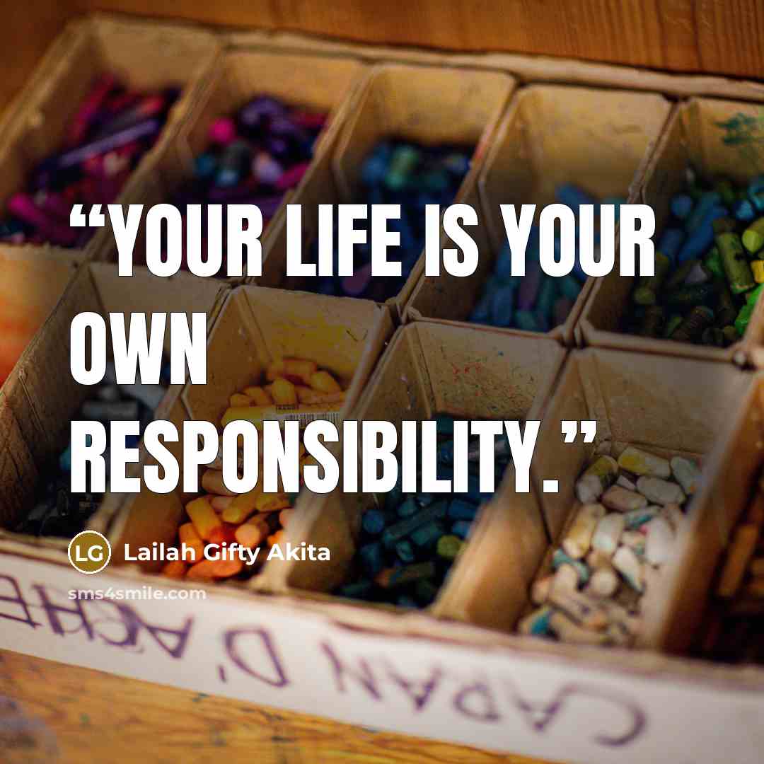 “Your life is your own responsibility.” quote by Lailah Gifty Akita