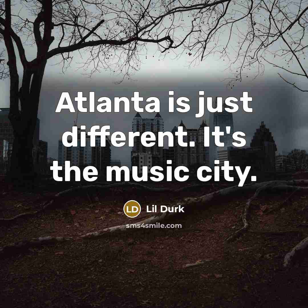 “Atlanta is just different. It's the music city.” quote by Lil Durk