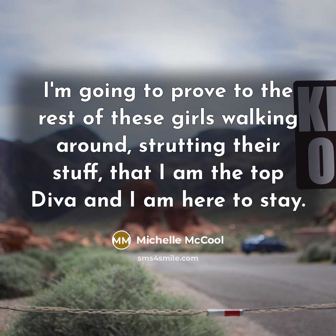 “I'm going to prove to the rest of these girls walking around, strutting their stuff, that I am the top Diva and I am here to stay.” quote by Michelle McCool