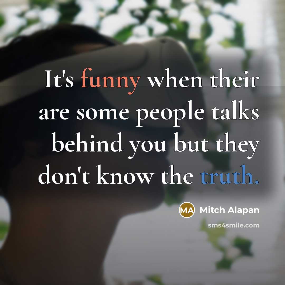 “It's funny when their are some people talks behind you but they don't know the truth.” quote by Mitch Alapan
