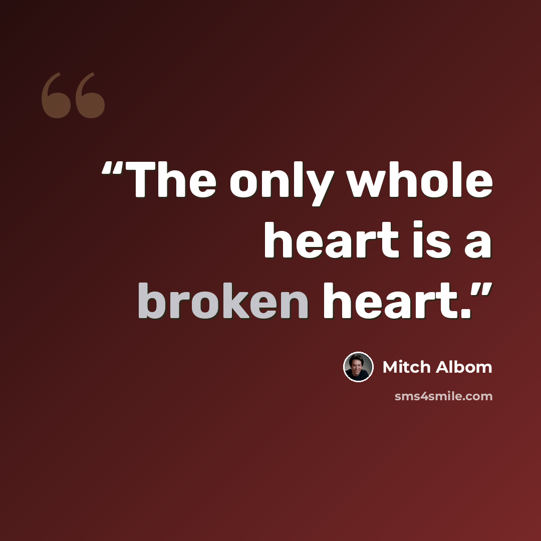 “The only whole heart is a broken heart.” quote by Mitch Albom