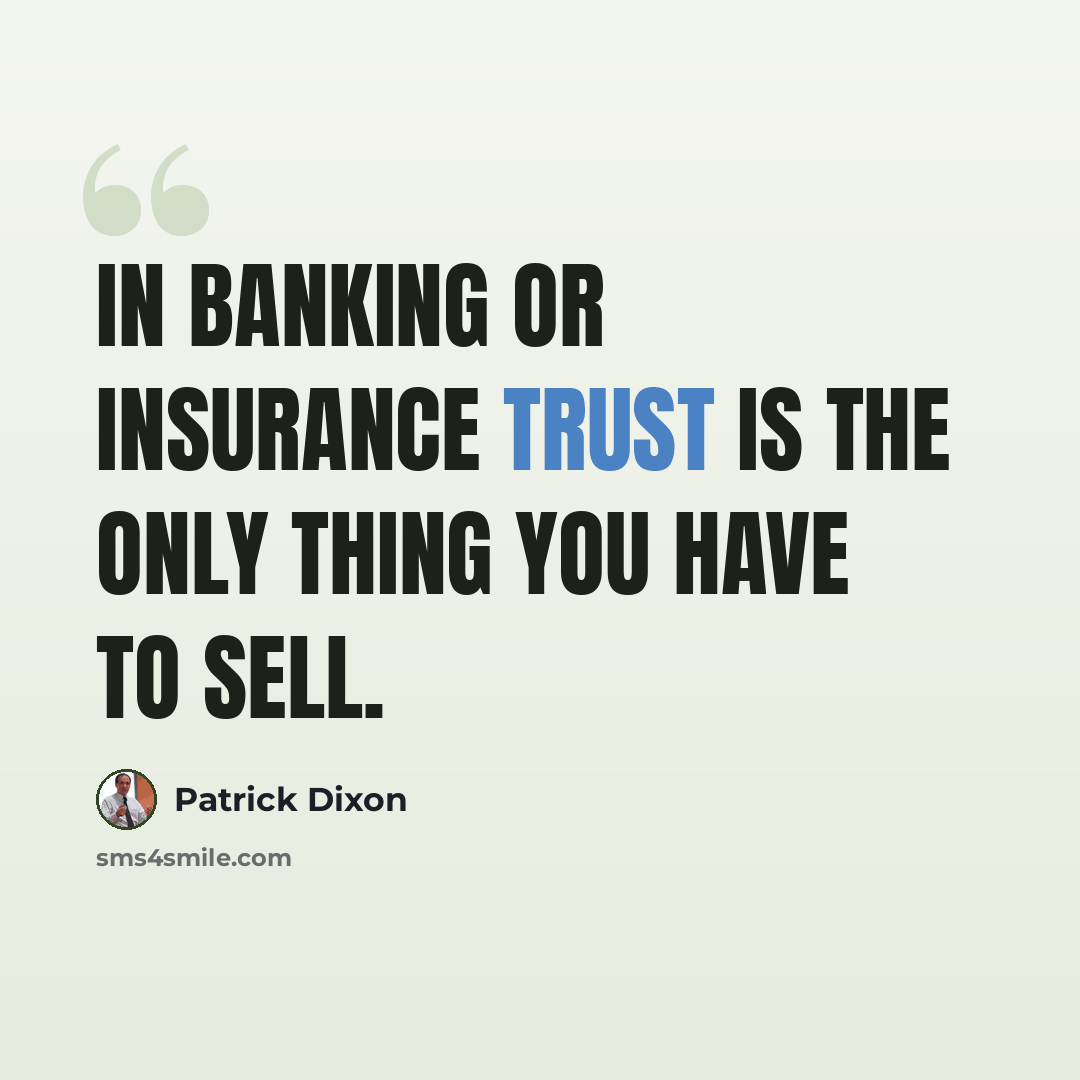 “In banking or insurance trust is the only thing you have to sell.” quote by Patrick Dixon